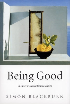 Being Good: A Short Introduction to Ethics by Blackburn, Simon