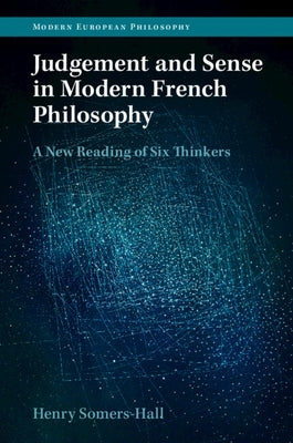 Judgement and Sense in Modern French Philosophy: A New Reading of Six Thinkers by Somers-Hall, Henry