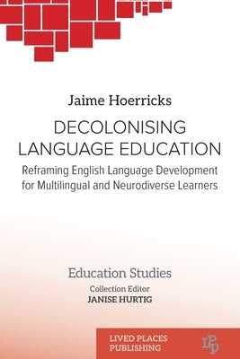 Decolonising Language Education: Reframing English Language Development for Multilingual and Neurodiverse Learners by Hoerricks, Jaime