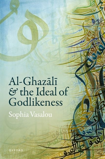 Al-Ghazālī And the Ideal of Godlikeness by Vasalou, Sophia
