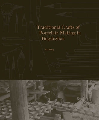 Traditional Crafts of Porcelain Making in Jingdezhen by Ming, Bai