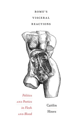 Rome's Visceral Reactions: Politics and Poetics in Flesh and Blood by Hines, Caitlin