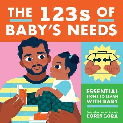 The 123s of Baby's Needs: A Sign Language Book for Babies by Lora, Loris