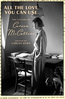 All the Love You Can Use: The Letters of Carson McCullers by McCullers, Carson