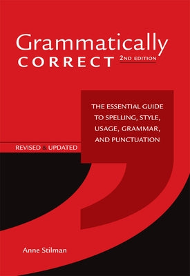 Grammatically Correct: The Essential Guide to Spelling, Style, Usage, Grammar, and Punctuation by Stilman, Anne