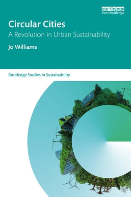 Circular Cities: A Revolution in Urban Sustainability by Williams, Jo