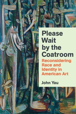 Please Wait by the Coatroom: Reconsidering Race and Identity in American Art by Yau, John