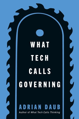 What Tech Calls Governing by Daub, Adrian