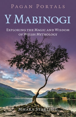 Pagan Portals: Y Mabinogi: Exploring the Magic and Wisdom of Welsh Mythology by Mhara Starling