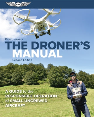 The Droner's Manual: A Guide to the Responsible Operation of Small Uncrewed Aircraft by Jenkins, Kevin