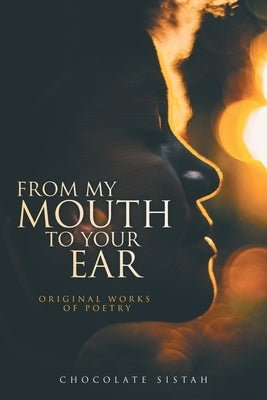 From My Mouth to Your Ear: Original Works of Poetry by Sistah, Chocolate