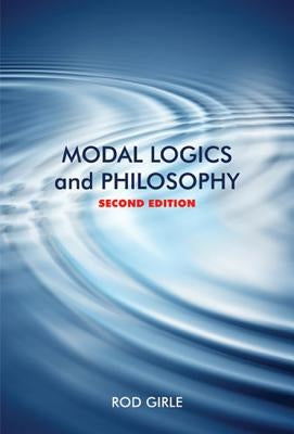 Modal Logics and Philosophy: Second Edition by Girle, Rod