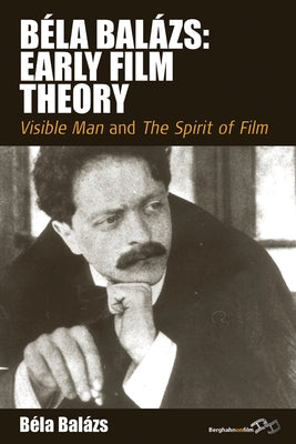 Béla Balázs: Early Film Theory: Visible Man and the Spirit of Film by BalÃ¡zs, BÃ©la