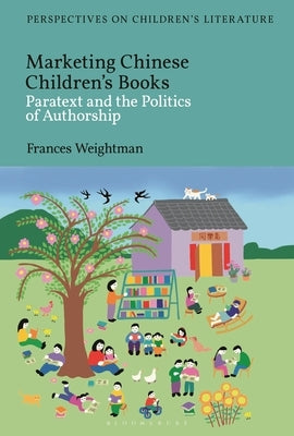 Marketing Chinese Children's Books: Paratext and the Politics of Authorship by Weightman, Frances