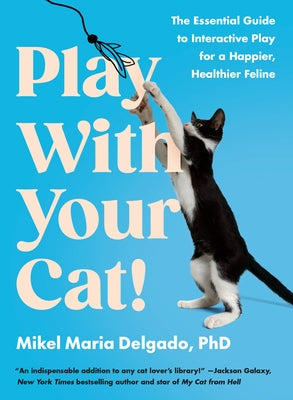 Play with Your Cat!: The Essential Guide to Interactive Play for a Happier, Healthier Feline by Delgado, Mikel Maria