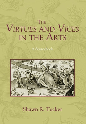 The Virtues and Vices in the Arts: A Sourcebook by Tucker, Shawn R.