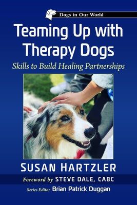 Teaming Up with Therapy Dogs: Skills to Build Healing Partnerships by Hartzler, Susan