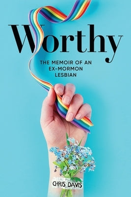 Worthy: The Memoir of an Ex-Mormon Lesbian by Davis, Chris