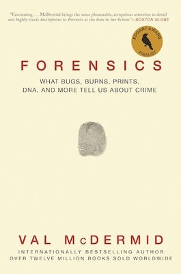 Forensics: What Bugs, Burns, Prints, Dna, and More Tell Us about Crime by McDermid, Val