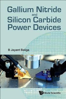 Gallium Nitride and Silicon Carbide Power Devices by Baliga, B. Jayant