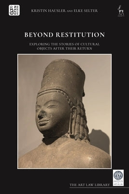 Beyond Restitution: Exploring the Stories of Cultural Objects After Their Return by Hausler, Kristin