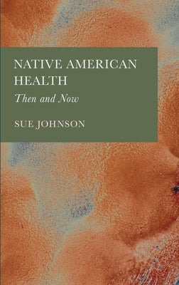 Native American Health: Then and Now by Johnson, Sue