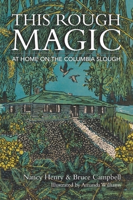 This Rough Magic: At Home on the Columbia Slough by Henry, Nancy