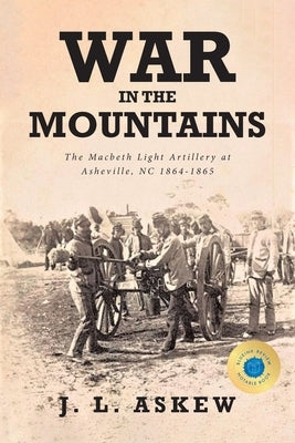 War In The Mountains: The Macbeth Light Artillery at Asheville, NC 1864-1865 by Askew, J. L.