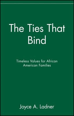 The Ties That Bind: Timeless Values for African American Families by Ladner, Joyce a.