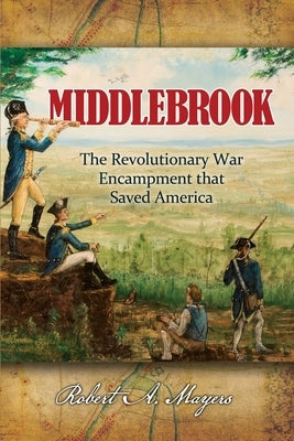 Middlebrook: The Encampment That Saved America by Mayers, Robert a.