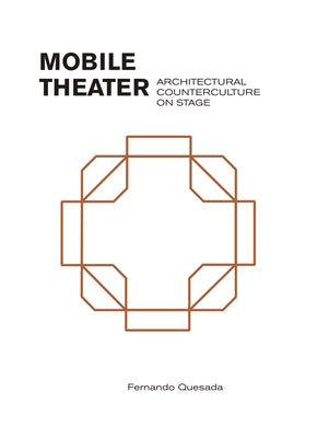 Mobile Theater: Architectural Counterculture on Stage by Quesada, Fernando
