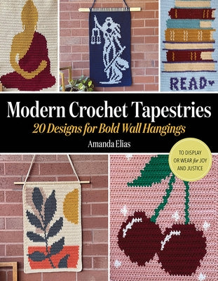 Modern Crochet Tapestries: 20 Designs for Bold Wall Hangings to Display or Wear for Joy and Justice by Elias, Amanda