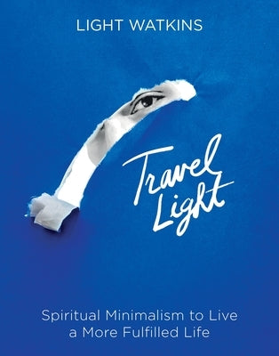 Travel Light: Spiritual Minimalism to Live a More Fulfilled Life by Watkins, Light