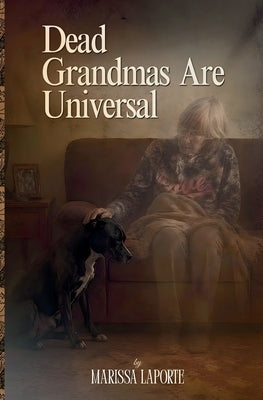 Dead Grandmas Are Universal by Laporte, Marissa