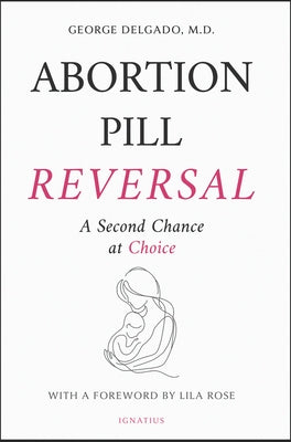 Abortion Pill Reversal: A Second Chance at Choice by Delgado, George