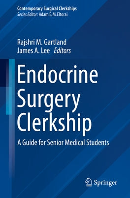 Endocrine Surgery Clerkship: A Guide for Senior Medical Students by Gartland, Rajshri M.