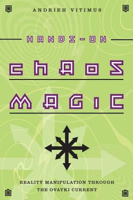 Hands-On Chaos Magic: Reality Manipulation Through the Ovayki Current by Vitimus, Andrieh