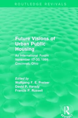 Future Visions of Urban Public Housing (Routledge Revivals): An International Forum, November 17-20, 1994 by Preiser, Wolfgang F. E.