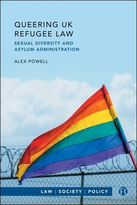 Queering UK Refugee Law: Sexual Diversity and Asylum Administration by Powell, Alex