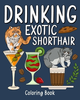 Drinking Exotic Shorthair Coloring Book: Animal Painting Pages with Many Coffee and Cocktail Drinks Recipes by Paperland