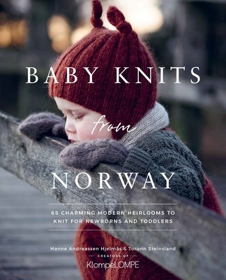 Baby Knits from Norway: 65 Charming Modern Heirlooms to Knit for Newborns and Toddlers by HjelmÃ¥s, Hanne Andreassen
