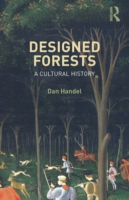 Designed Forests: A Cultural History by Handel, Dan