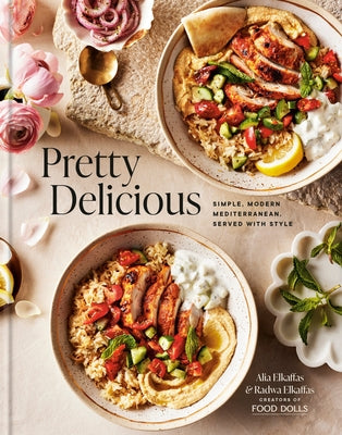 Pretty Delicious: Simple, Modern Mediterranean, Served with Style: A Cookbook by Elkaffas, Alia