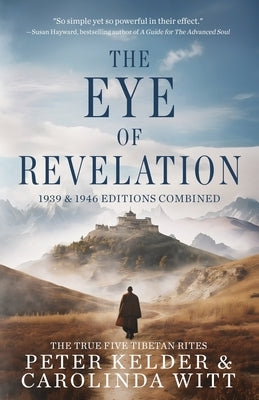 The Eye of Revelation 1939 & 1946 Editions Combined: The True Five Tibetan Rites by Kelder, Peter