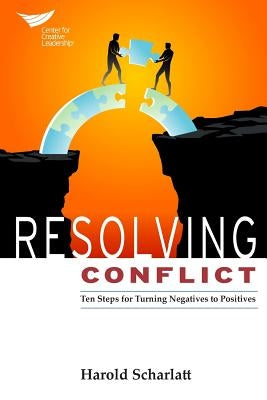 Resolving Conflict: 10 Steps for Turning Negatives to Positives by Scharlatt, Harold