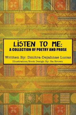 Listen to Me: A collection of poetry and prose by Lucas, Dmitra-Dejahnae