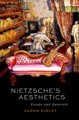 Nietzsche's Aesthetics: Essays and Quarrels by Ridley, Aaron