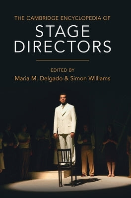 The Cambridge Encyclopedia of Stage Directors by Delgado, Maria M.