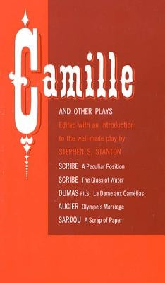 Camille and Other Plays: A Peculiar Position; The Glass of Water; La Dame Aux Camelias; Olympe's Marriage; A Scrap of Paper by Stanton, Stephen S.