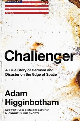 Challenger: A True Story of Heroism and Disaster on the Edge of Space by Higginbotham, Adam